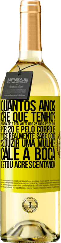 29,95 € Envio grátis | Vinho branco Edição WHITE quantos anos você tem? Pela sua pele por volta dos 25 anos, pelos olhos por 20 e pelo corpo 18. Você realmente sabe como Etiqueta Amarela. Etiqueta personalizável Vinho jovem Colheita 2025 Verdejo