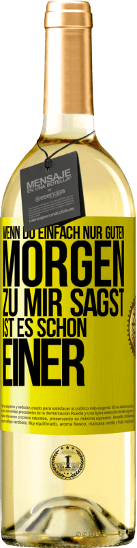 29,95 € Kostenloser Versand | Weißwein WHITE Ausgabe Wenn du einfach nur Guten Morgen zu mir sagst, ist es schon einer Gelbes Etikett. Anpassbares Etikett Junger Wein Ernte 2024 Verdejo