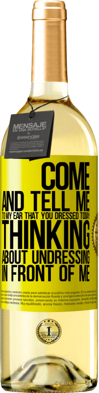 29,95 € Free Shipping | White Wine WHITE Edition Come and tell me in your ear that you dressed today thinking about undressing in front of me Yellow Label. Customizable label Young wine Harvest 2023 Verdejo