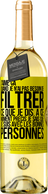 29,95 € Envoi gratuit | Vin blanc Édition WHITE J'aime ça quand je n'ai pas besoin de filtrer ce que je dis. À ce moment précis je sais que je suis avec les bonnes personnes Étiquette Jaune. Étiquette personnalisable Vin jeune Récolte 2024 Verdejo