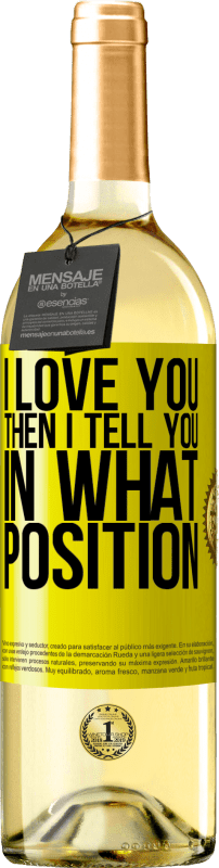 29,95 € Free Shipping | White Wine WHITE Edition I love you Then I tell you in what position Yellow Label. Customizable label Young wine Harvest 2023 Verdejo