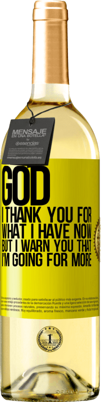 29,95 € Free Shipping | White Wine WHITE Edition God, I thank you for what I have now, but I warn you that I'm going for more Yellow Label. Customizable label Young wine Harvest 2023 Verdejo