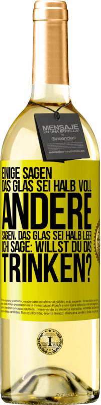 29,95 € Kostenloser Versand | Weißwein WHITE Ausgabe Einige sagen, das Glas sei halb voll, andere sagen, das Glas sei halb leer. Ich sage: Willst du das trinken? Gelbes Etikett. Anpassbares Etikett Junger Wein Ernte 2024 Verdejo