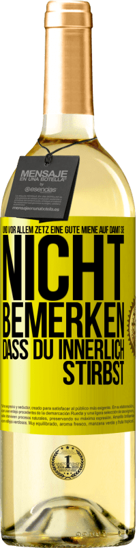 29,95 € Kostenloser Versand | Weißwein WHITE Ausgabe Und vor allem zetz eine gute Miene auf, damit sie nicht bemerken, dass du innerlich stirbst Gelbes Etikett. Anpassbares Etikett Junger Wein Ernte 2024 Verdejo