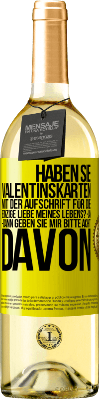 29,95 € Kostenloser Versand | Weißwein WHITE Ausgabe Haben Sie Valentinskarten mit der Aufschrift Für die einzige Liebe meines Lebens? -Ja. -Dann geben Sie mir bitte acht davon Gelbes Etikett. Anpassbares Etikett Junger Wein Ernte 2025 Verdejo