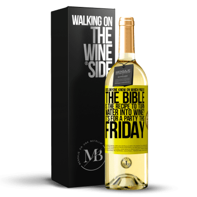 «Does anyone know on which page of the Bible is the recipe to turn water into wine? It's for a party this Friday» WHITE Edition