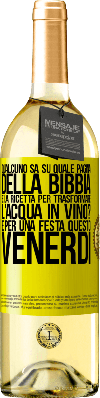 29,95 € Spedizione Gratuita | Vino bianco Edizione WHITE Qualcuno sa su quale pagina della Bibbia è la ricetta per trasformare l'acqua in vino? È per una festa questo venerdì Etichetta Gialla. Etichetta personalizzabile Vino giovane Raccogliere 2024 Verdejo