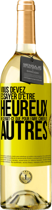 29,95 € Envoi gratuit | Vin blanc Édition WHITE Vous devez essayer d'être heureux ne serait-ce que pour faire chier les autres Étiquette Jaune. Étiquette personnalisable Vin jeune Récolte 2024 Verdejo