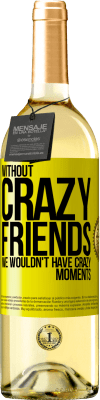 29,95 € Free Shipping | White Wine WHITE Edition Without crazy friends, we wouldn't have crazy moments Yellow Label. Customizable label Young wine Harvest 2025 Verdejo