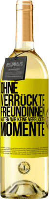 29,95 € Kostenloser Versand | Weißwein WHITE Ausgabe Ohne verrückte Freundinnen hätten wir keine verrückten Momente Gelbes Etikett. Anpassbares Etikett Junger Wein Ernte 2025 Verdejo