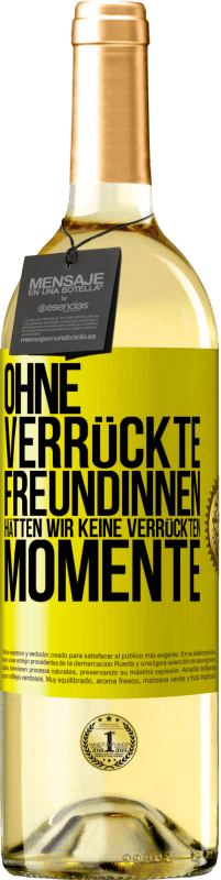 29,95 € Kostenloser Versand | Weißwein WHITE Ausgabe Ohne verrückte Freundinnen hätten wir keine verrückten Momente Gelbes Etikett. Anpassbares Etikett Junger Wein Ernte 2024 Verdejo