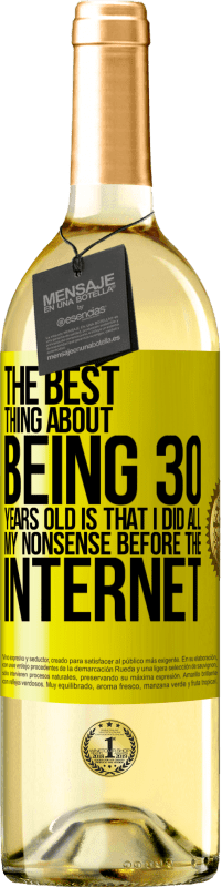 29,95 € Free Shipping | White Wine WHITE Edition The best thing about being 30 years old is that I did all my nonsense before the Internet Yellow Label. Customizable label Young wine Harvest 2024 Verdejo