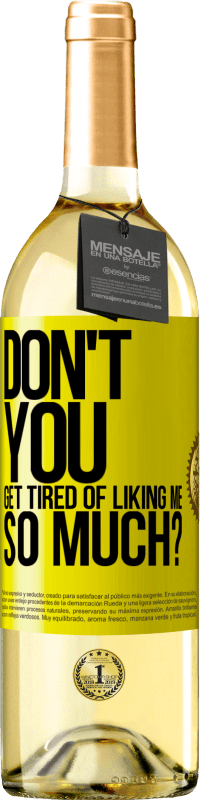 29,95 € Free Shipping | White Wine WHITE Edition Don't you get tired of liking me so much? Yellow Label. Customizable label Young wine Harvest 2023 Verdejo