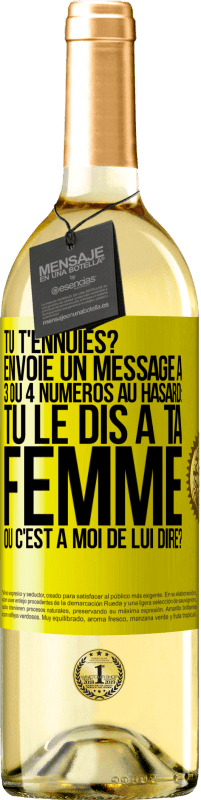 29,95 € Envoi gratuit | Vin blanc Édition WHITE Tu t'ennuies? Envoie un message à 3 ou 4 numéros au hasard: tu le dis à ta femme ou c'est à moi de lui dire? Étiquette Jaune. Étiquette personnalisable Vin jeune Récolte 2023 Verdejo