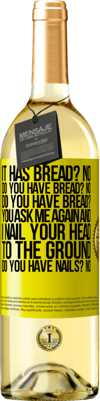 29,95 € Free Shipping | White Wine WHITE Edition It has Bread? No. Do you have bread? No. Do you have bread? You ask me again and I nail your head to the ground. Do you have Yellow Label. Customizable label Young wine Harvest 2025 Verdejo