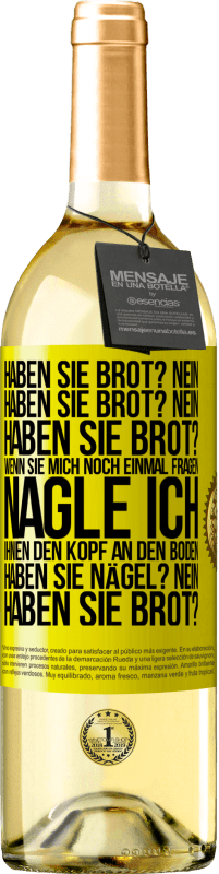 29,95 € Kostenloser Versand | Weißwein WHITE Ausgabe Haben Sie Brot? Nein. Haben Sie Brot? Nein. Haben Sie Brot? Wenn Sie mich noch einmal fragen, nagle ich Ihnen den Kopf an den Bo Gelbes Etikett. Anpassbares Etikett Junger Wein Ernte 2023 Verdejo