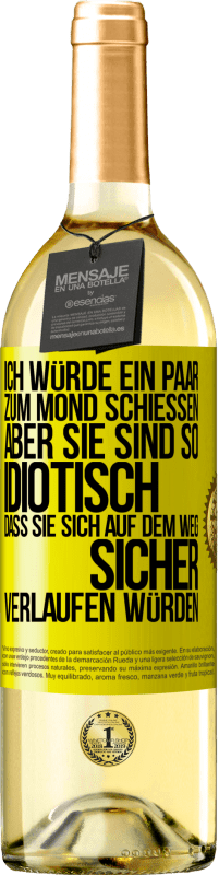 29,95 € Kostenloser Versand | Weißwein WHITE Ausgabe Ich würde ein paar zum Mond schießen, aber sie sind so idiotisch, dass sie sich auf dem Weg sicher verlaufen würden Gelbes Etikett. Anpassbares Etikett Junger Wein Ernte 2024 Verdejo