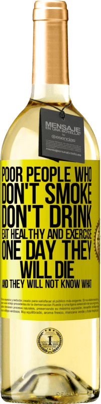 29,95 € Free Shipping | White Wine WHITE Edition Poor people who don't smoke, don't drink, eat healthy and exercise. One day they will die and they will not know what Yellow Label. Customizable label Young wine Harvest 2024 Verdejo