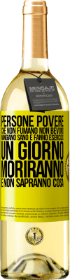 29,95 € Spedizione Gratuita | Vino bianco Edizione WHITE Persone povere che non fumano, non bevono, mangiano sano e fanno esercizio. Un giorno moriranno e non sapranno cosa Etichetta Gialla. Etichetta personalizzabile Vino giovane Raccogliere 2023 Verdejo