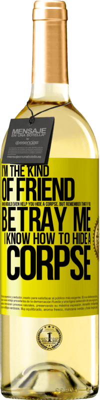 29,95 € Free Shipping | White Wine WHITE Edition I'm the kind of friend who would even help you hide a corpse, but remember that if you betray me… I know how to hide a corpse Yellow Label. Customizable label Young wine Harvest 2023 Verdejo