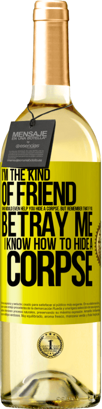 29,95 € Free Shipping | White Wine WHITE Edition I'm the kind of friend who would even help you hide a corpse, but remember that if you betray me… I know how to hide a corpse Yellow Label. Customizable label Young wine Harvest 2024 Verdejo