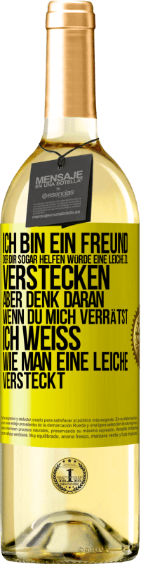 29,95 € Kostenloser Versand | Weißwein WHITE Ausgabe Ich bin ein Freund, der Dir sogar helfen würde, eine Leiche zu verstecken, aber denk daran, wenn du mich verrätst ... Ich weiß, Gelbes Etikett. Anpassbares Etikett Junger Wein Ernte 2023 Verdejo