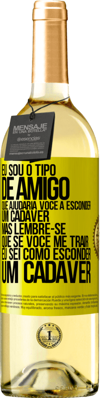 29,95 € Envio grátis | Vinho branco Edição WHITE Eu sou o tipo de amigo que ajudaria você a esconder um cadáver, mas lembre-se que se você me trair ... Eu sei como esconder Etiqueta Amarela. Etiqueta personalizável Vinho jovem Colheita 2023 Verdejo