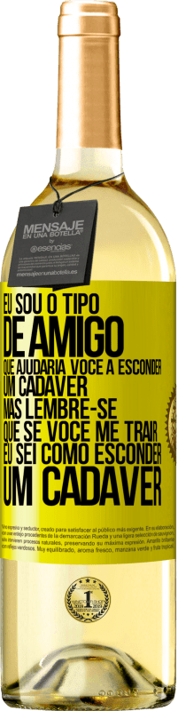 29,95 € Envio grátis | Vinho branco Edição WHITE Eu sou o tipo de amigo que ajudaria você a esconder um cadáver, mas lembre-se que se você me trair ... Eu sei como esconder Etiqueta Amarela. Etiqueta personalizável Vinho jovem Colheita 2025 Verdejo