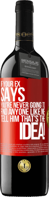 39,95 € Free Shipping | Red Wine RED Edition MBE Reserve If your ex says you're never going to find anyone like me tell him that's the idea! Red Label. Customizable label Reserve 12 Months Harvest 2015 Tempranillo