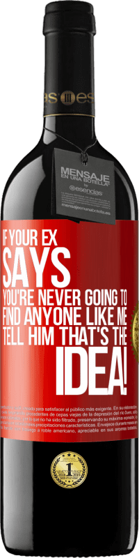 39,95 € Free Shipping | Red Wine RED Edition MBE Reserve If your ex says you're never going to find anyone like me tell him that's the idea! Red Label. Customizable label Reserve 12 Months Harvest 2014 Tempranillo