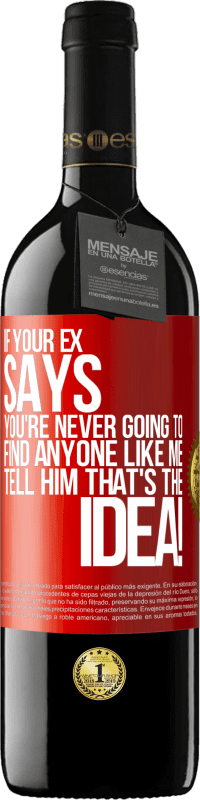 39,95 € Free Shipping | Red Wine RED Edition MBE Reserve If your ex says you're never going to find anyone like me tell him that's the idea! Red Label. Customizable label Reserve 12 Months Harvest 2016 Tempranillo