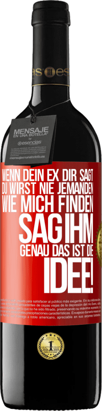 39,95 € Kostenloser Versand | Rotwein RED Ausgabe MBE Reserve Wenn dein Ex dir sagt, du wirst nie jemanden wie mich finden, sag ihm, genau das ist die Idee! Rote Markierung. Anpassbares Etikett Reserve 12 Monate Ernte 2015 Tempranillo