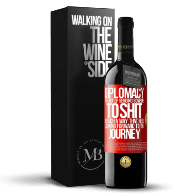 «Diplomacy. The art of sending someone to shit in such a way that he is looking forward to the journey» RED Edition MBE Reserve