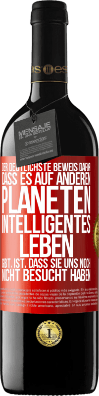 39,95 € Kostenloser Versand | Rotwein RED Ausgabe MBE Reserve Der deutlichste Beweis dafür, dass es auf anderen Planeten intelligentes Leben gibt, ist, dass sie uns noch nicht besucht haben Rote Markierung. Anpassbares Etikett Reserve 12 Monate Ernte 2015 Tempranillo