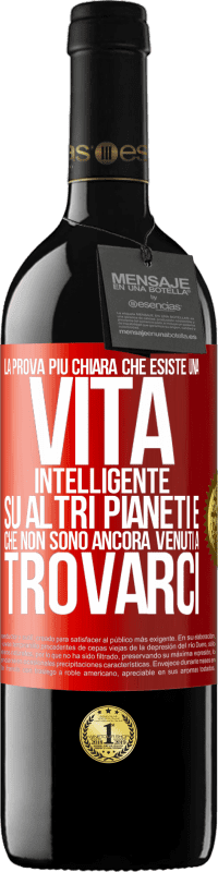 39,95 € Spedizione Gratuita | Vino rosso Edizione RED MBE Riserva La prova più chiara che esiste una vita intelligente su altri pianeti è che non sono ancora venuti a trovarci Etichetta Rossa. Etichetta personalizzabile Riserva 12 Mesi Raccogliere 2015 Tempranillo