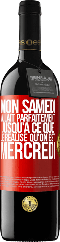 39,95 € Envoi gratuit | Vin rouge Édition RED MBE Réserve Mon samedi allait parfaitement jusqu'à ce que je réalise qu'on est mercredi Étiquette Rouge. Étiquette personnalisable Réserve 12 Mois Récolte 2015 Tempranillo