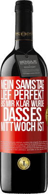 39,95 € Kostenloser Versand | Rotwein RED Ausgabe MBE Reserve Mein Samstag lief perfekt, bis mir klar wurde, dass es Mittwoch ist Rote Markierung. Anpassbares Etikett Reserve 12 Monate Ernte 2015 Tempranillo