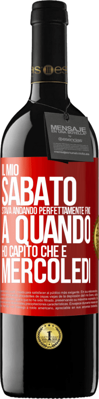 39,95 € Spedizione Gratuita | Vino rosso Edizione RED MBE Riserva Il mio sabato stava andando perfettamente fino a quando ho capito che è mercoledì Etichetta Rossa. Etichetta personalizzabile Riserva 12 Mesi Raccogliere 2015 Tempranillo