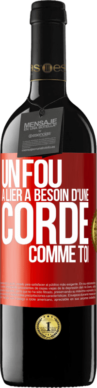 39,95 € Envoi gratuit | Vin rouge Édition RED MBE Réserve Un fou à lier a besoin d'une corde comme toi Étiquette Rouge. Étiquette personnalisable Réserve 12 Mois Récolte 2014 Tempranillo