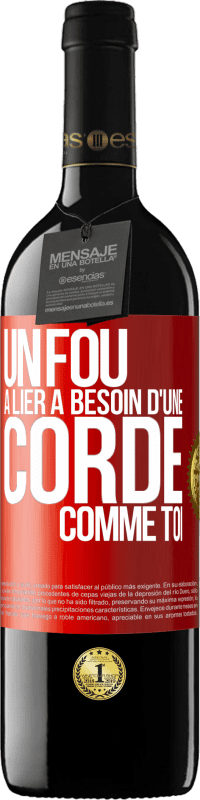 39,95 € Envoi gratuit | Vin rouge Édition RED MBE Réserve Un fou à lier a besoin d'une corde comme toi Étiquette Rouge. Étiquette personnalisable Réserve 12 Mois Récolte 2015 Tempranillo