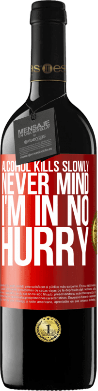 39,95 € Free Shipping | Red Wine RED Edition MBE Reserve Alcohol kills slowly ... Never mind, I'm in no hurry Red Label. Customizable label Reserve 12 Months Harvest 2015 Tempranillo