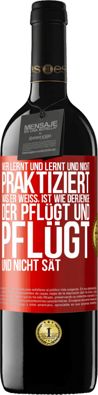 39,95 € Kostenloser Versand | Rotwein RED Ausgabe MBE Reserve Wer lernt und lernt und nicht praktiziert, was er weiß, ist wie derjenige, der pflügt und pflügt und nicht sät Rote Markierung. Anpassbares Etikett Reserve 12 Monate Ernte 2016 Tempranillo