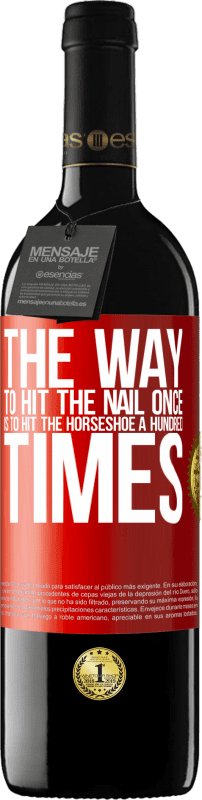 39,95 € Free Shipping | Red Wine RED Edition MBE Reserve The way to hit the nail once is to hit the horseshoe a hundred times Red Label. Customizable label Reserve 12 Months Harvest 2016 Tempranillo