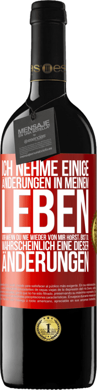 39,95 € Kostenloser Versand | Rotwein RED Ausgabe MBE Reserve Ich nehme einige Änderungen in meinem Leben vor. Wenn du nie wieder von mir hörst, bist du wahrscheinlich eine dieser Änderungen Rote Markierung. Anpassbares Etikett Reserve 12 Monate Ernte 2015 Tempranillo