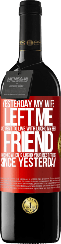 39,95 € Free Shipping | Red Wine RED Edition MBE Reserve Yesterday my wife left me and went to live with Lucho, my best friend. And since when is Lucho your best friend? Since Red Label. Customizable label Reserve 12 Months Harvest 2016 Tempranillo