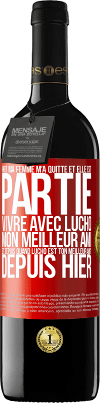 39,95 € Envoi gratuit | Vin rouge Édition RED MBE Réserve Hier ma femme m'a quitté et elle est partie vivre avec Lucho, mon meilleur ami. Et depuis quand Lucho est ton meilleur ami? Depu Étiquette Rouge. Étiquette personnalisable Réserve 12 Mois Récolte 2015 Tempranillo