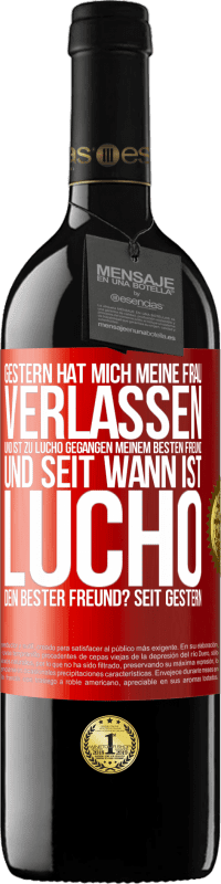 39,95 € Kostenloser Versand | Rotwein RED Ausgabe MBE Reserve Gestern hat mich meine Frau verlassen und ist zu Lucho gegangen, meinem besten Freund. Und seit wann ist Lucho dein bester Freun Rote Markierung. Anpassbares Etikett Reserve 12 Monate Ernte 2015 Tempranillo