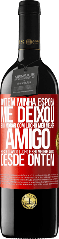 39,95 € Envio grátis | Vinho tinto Edição RED MBE Reserva Ontem minha esposa me deixou e foi morar com Lucho, meu melhor amigo. E desde quando Lucho é seu melhor amigo? Desde ontem Etiqueta Vermelha. Etiqueta personalizável Reserva 12 Meses Colheita 2016 Tempranillo