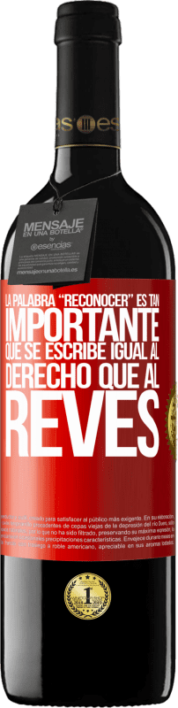 39,95 € 免费送货 | 红酒 RED版 MBE 预订 La palabra RECONOCER es tan importante, que se escribe igual al derecho que al revés 红色标签. 可自定义的标签 预订 12 个月 收成 2016 Tempranillo