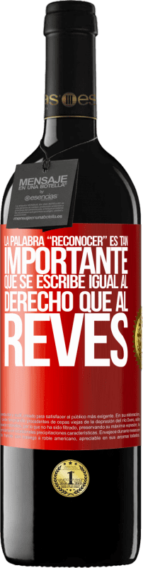 39,95 € Free Shipping | Red Wine RED Edition MBE Reserve La palabra RECONOCER es tan importante, que se escribe igual al derecho que al revés Red Label. Customizable label Reserve 12 Months Harvest 2014 Tempranillo